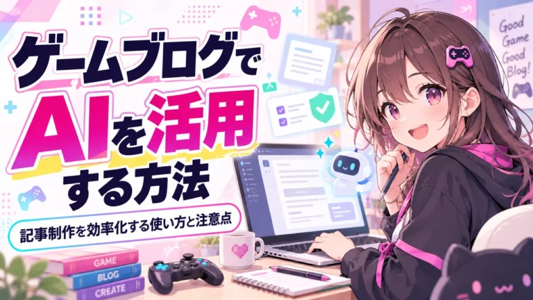 ゲームブログでAIを活用する方法｜記事制作を効率化する使い方と注意点
